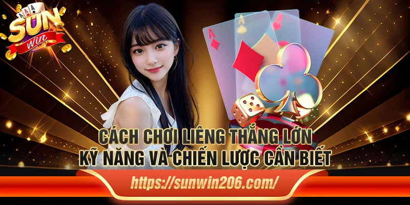 Cách chơi liêng thắng lớn - Kỹ năng và chiến lược cần biết